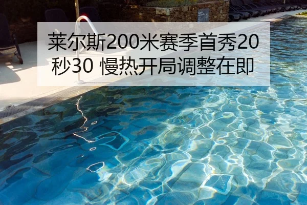 莱尔斯200米赛季首秀20秒30 慢热开局调整在即