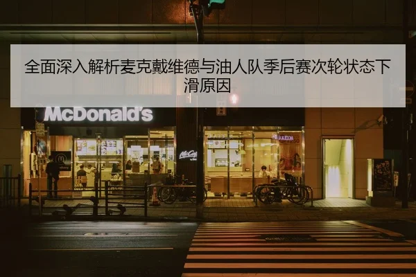 全面深入解析麦克戴维德与油人队季后赛次轮状态下滑原因